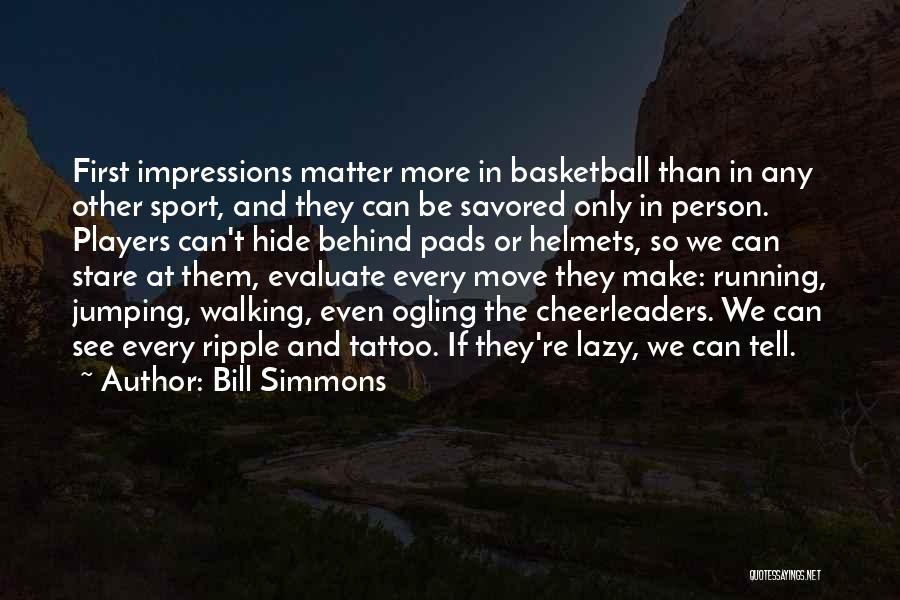 Bill Simmons Quotes: First Impressions Matter More In Basketball Than In Any Other Sport, And They Can Be Savored Only In Person. Players