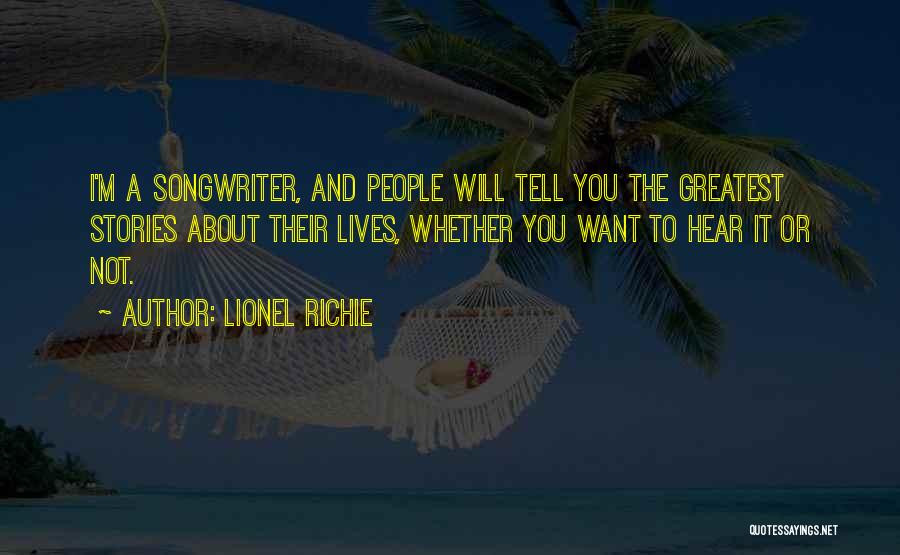 Lionel Richie Quotes: I'm A Songwriter, And People Will Tell You The Greatest Stories About Their Lives, Whether You Want To Hear It