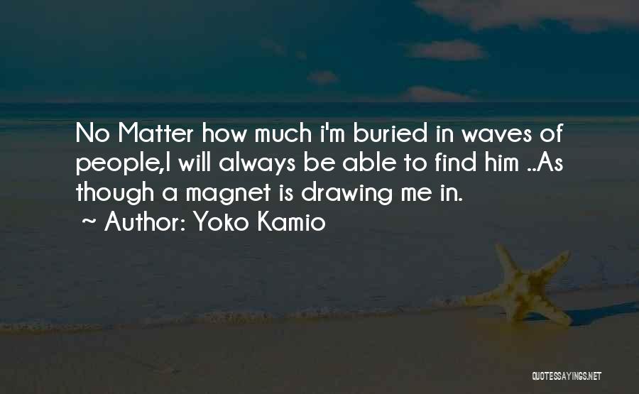 Yoko Kamio Quotes: No Matter How Much I'm Buried In Waves Of People,i Will Always Be Able To Find Him ..as Though A