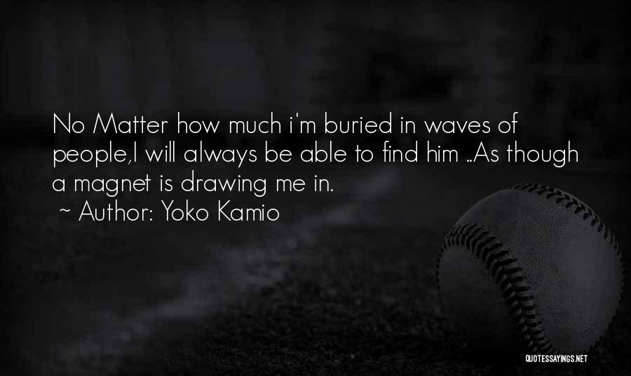 Yoko Kamio Quotes: No Matter How Much I'm Buried In Waves Of People,i Will Always Be Able To Find Him ..as Though A