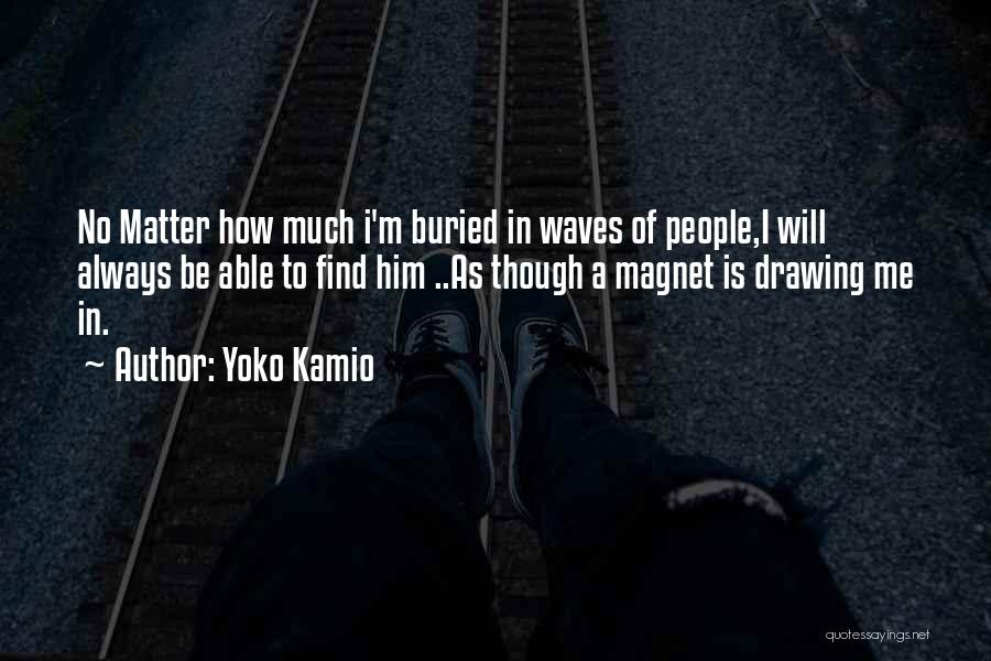 Yoko Kamio Quotes: No Matter How Much I'm Buried In Waves Of People,i Will Always Be Able To Find Him ..as Though A