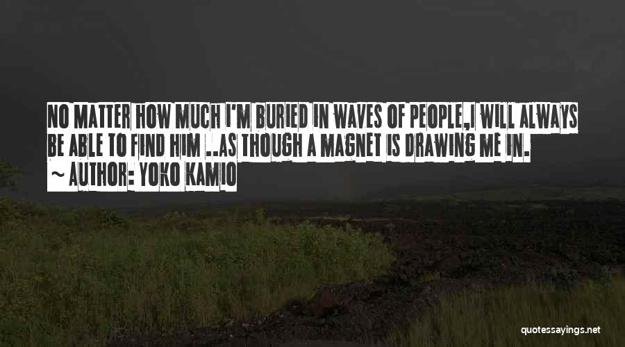 Yoko Kamio Quotes: No Matter How Much I'm Buried In Waves Of People,i Will Always Be Able To Find Him ..as Though A