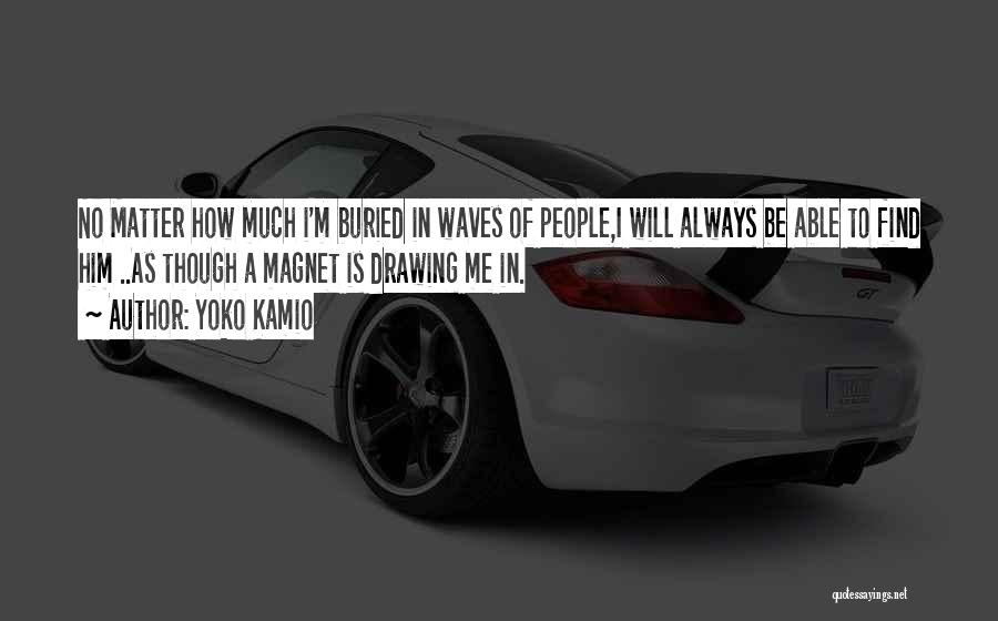 Yoko Kamio Quotes: No Matter How Much I'm Buried In Waves Of People,i Will Always Be Able To Find Him ..as Though A