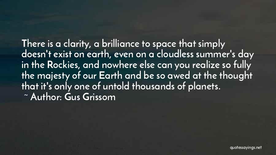 Gus Grissom Quotes: There Is A Clarity, A Brilliance To Space That Simply Doesn't Exist On Earth, Even On A Cloudless Summer's Day