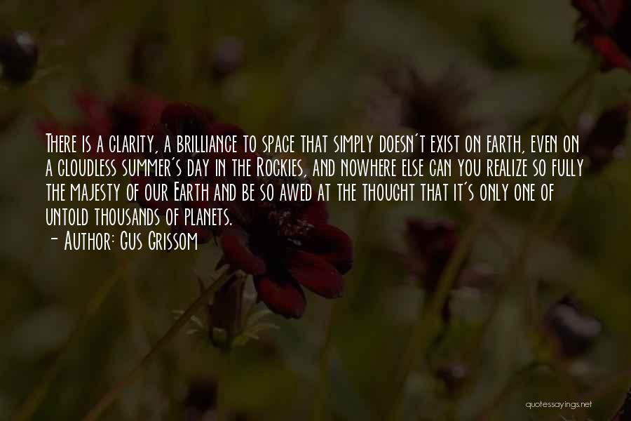 Gus Grissom Quotes: There Is A Clarity, A Brilliance To Space That Simply Doesn't Exist On Earth, Even On A Cloudless Summer's Day