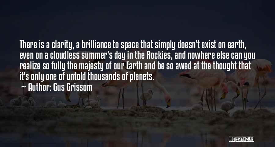 Gus Grissom Quotes: There Is A Clarity, A Brilliance To Space That Simply Doesn't Exist On Earth, Even On A Cloudless Summer's Day