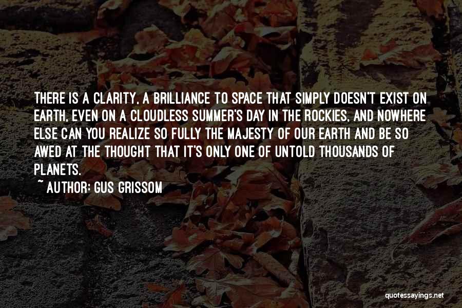 Gus Grissom Quotes: There Is A Clarity, A Brilliance To Space That Simply Doesn't Exist On Earth, Even On A Cloudless Summer's Day