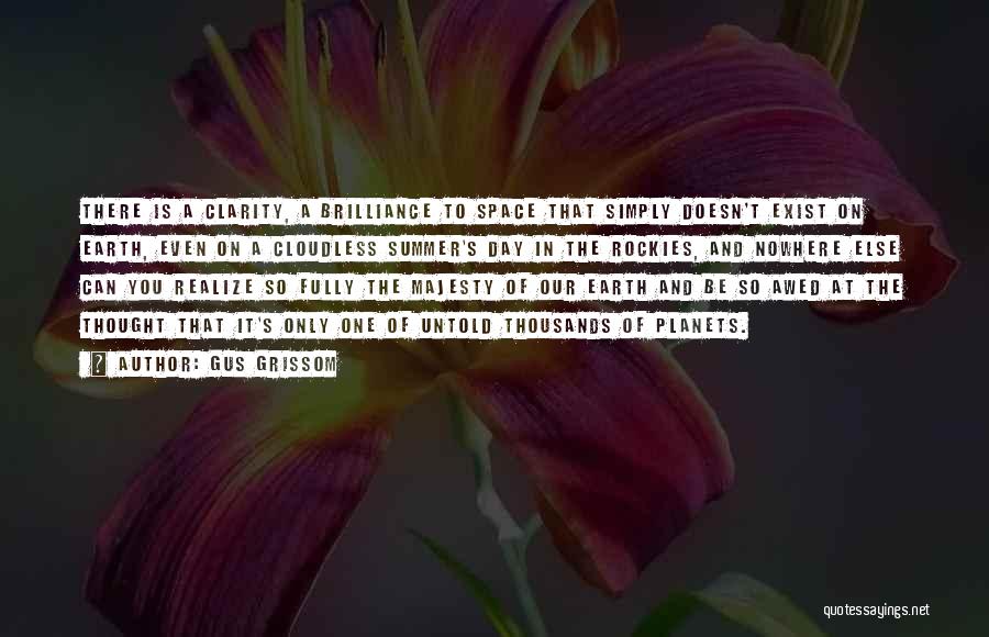 Gus Grissom Quotes: There Is A Clarity, A Brilliance To Space That Simply Doesn't Exist On Earth, Even On A Cloudless Summer's Day