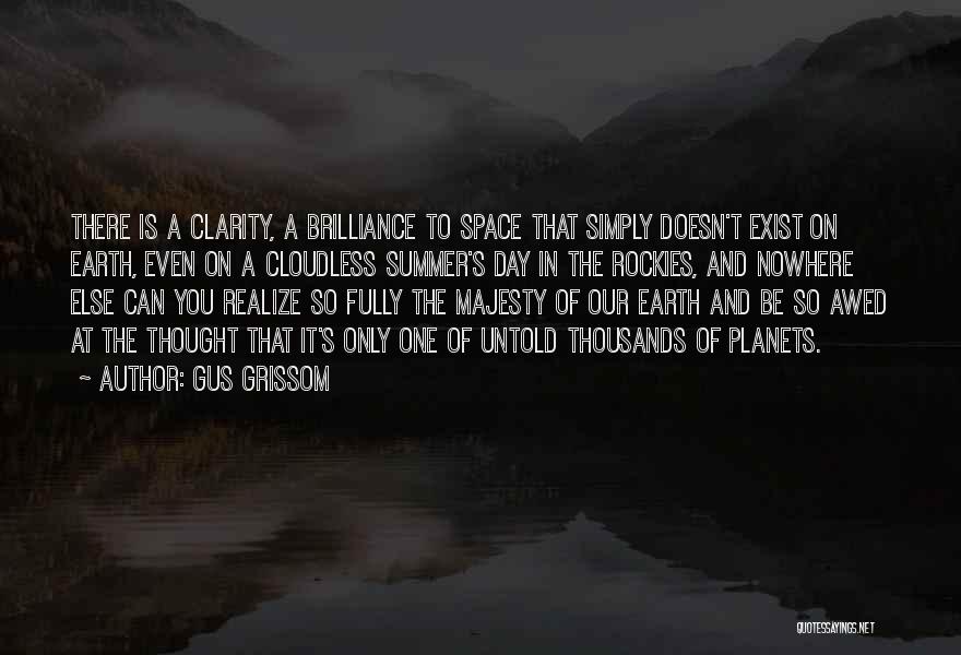Gus Grissom Quotes: There Is A Clarity, A Brilliance To Space That Simply Doesn't Exist On Earth, Even On A Cloudless Summer's Day