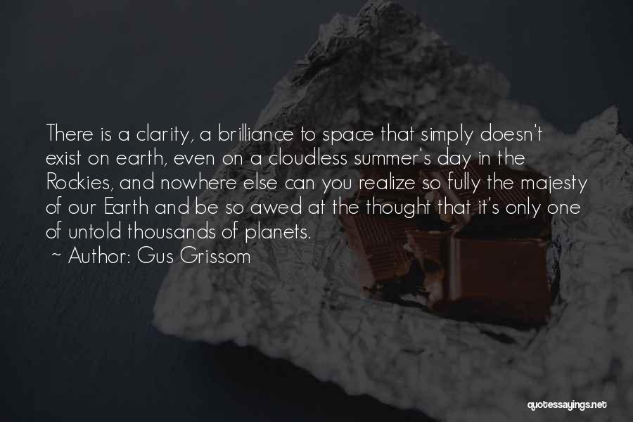 Gus Grissom Quotes: There Is A Clarity, A Brilliance To Space That Simply Doesn't Exist On Earth, Even On A Cloudless Summer's Day