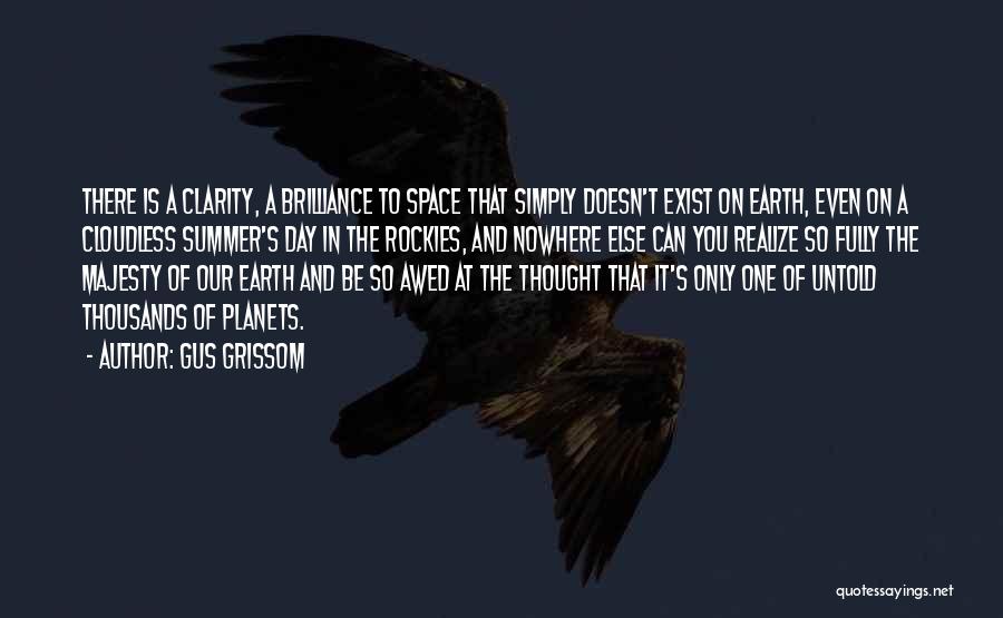 Gus Grissom Quotes: There Is A Clarity, A Brilliance To Space That Simply Doesn't Exist On Earth, Even On A Cloudless Summer's Day