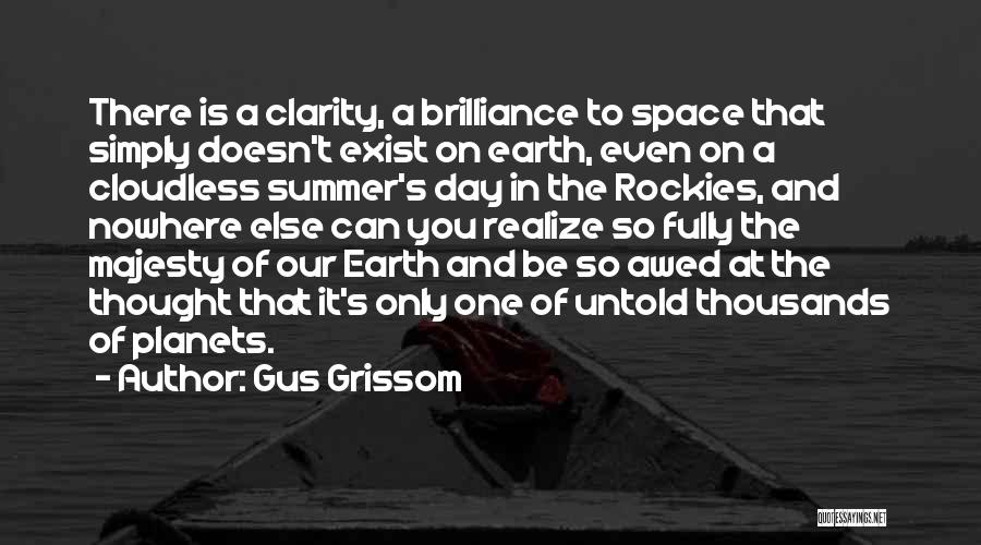 Gus Grissom Quotes: There Is A Clarity, A Brilliance To Space That Simply Doesn't Exist On Earth, Even On A Cloudless Summer's Day