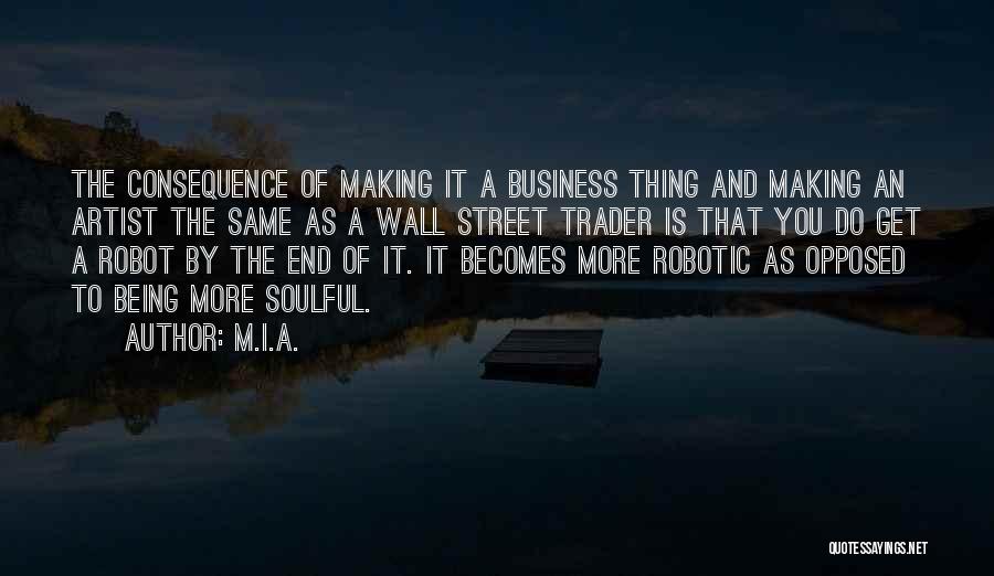 M.I.A. Quotes: The Consequence Of Making It A Business Thing And Making An Artist The Same As A Wall Street Trader Is