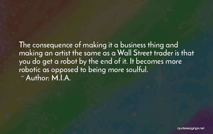 M.I.A. Quotes: The Consequence Of Making It A Business Thing And Making An Artist The Same As A Wall Street Trader Is