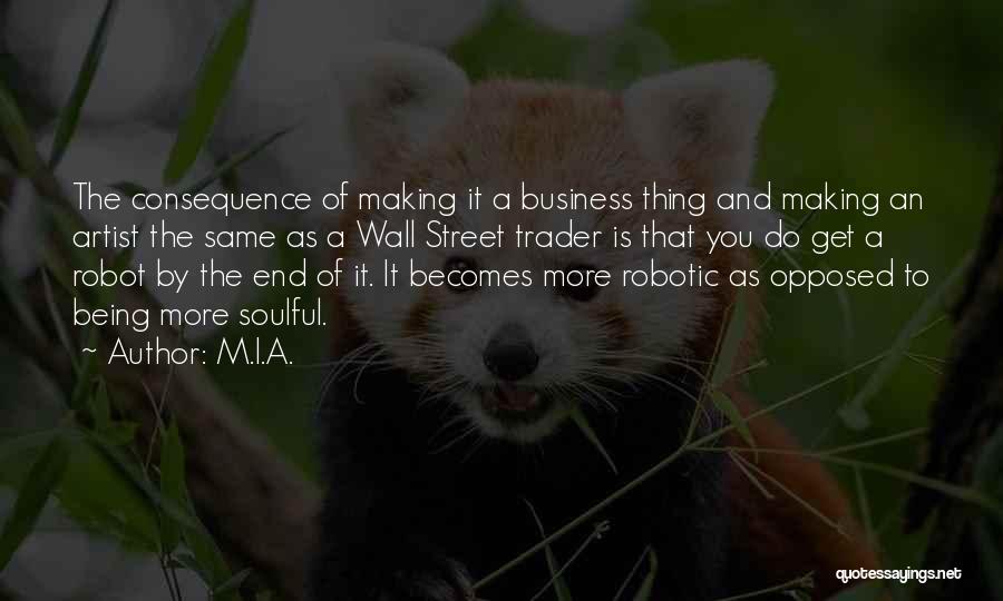 M.I.A. Quotes: The Consequence Of Making It A Business Thing And Making An Artist The Same As A Wall Street Trader Is