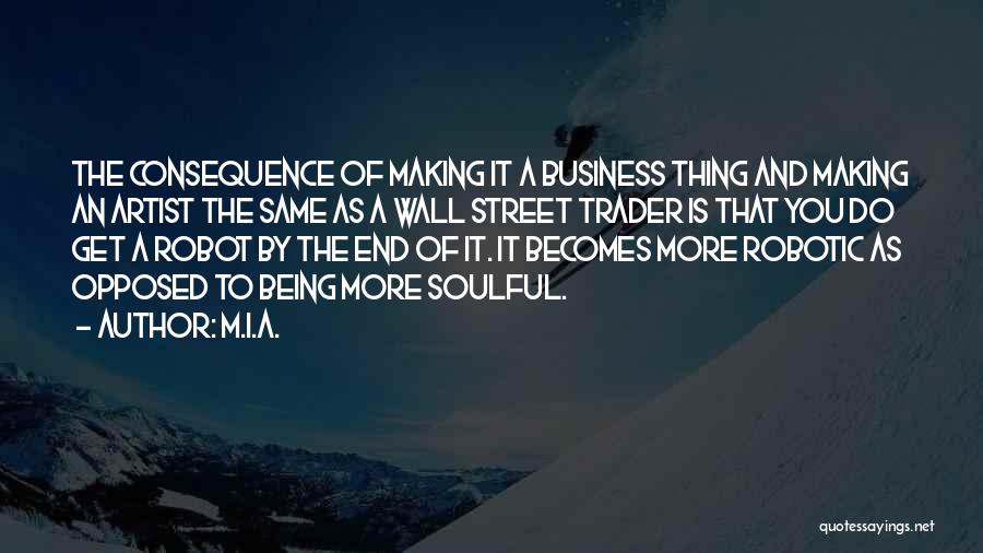 M.I.A. Quotes: The Consequence Of Making It A Business Thing And Making An Artist The Same As A Wall Street Trader Is