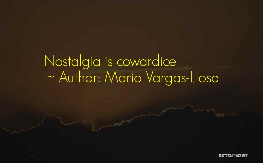 Mario Vargas-Llosa Quotes: Nostalgia Is Cowardice