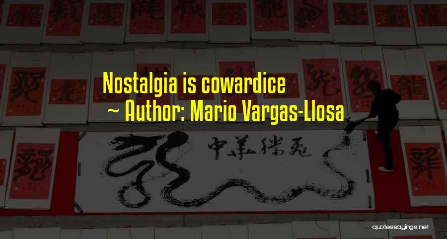 Mario Vargas-Llosa Quotes: Nostalgia Is Cowardice