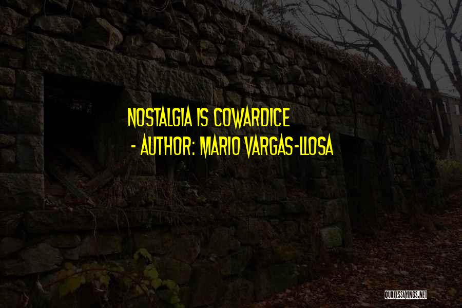 Mario Vargas-Llosa Quotes: Nostalgia Is Cowardice