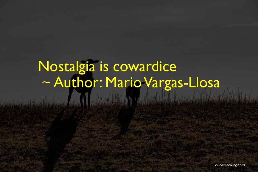 Mario Vargas-Llosa Quotes: Nostalgia Is Cowardice