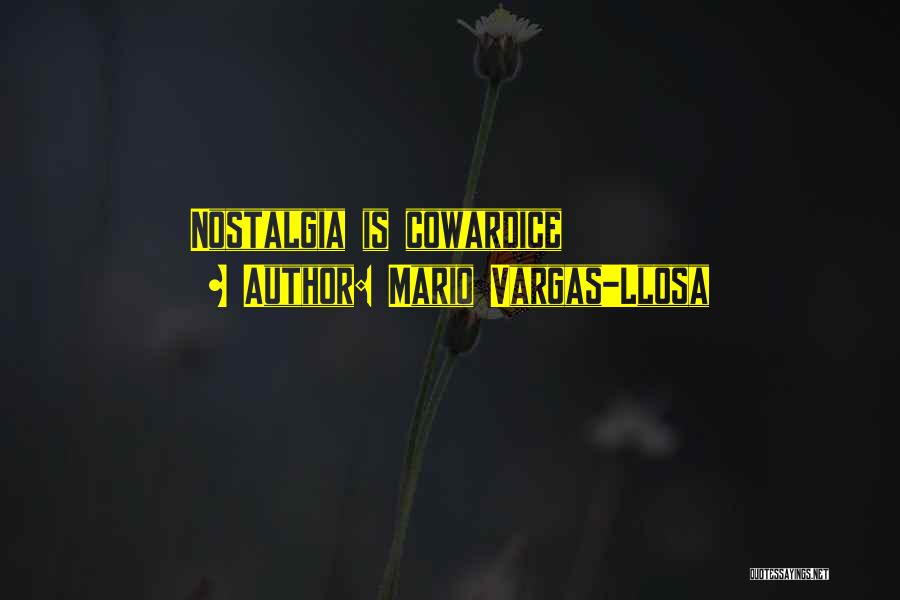 Mario Vargas-Llosa Quotes: Nostalgia Is Cowardice