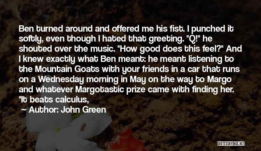 John Green Quotes: Ben Turned Around And Offered Me His Fist. I Punched It Softly, Even Though I Hated That Greeting. Q! He