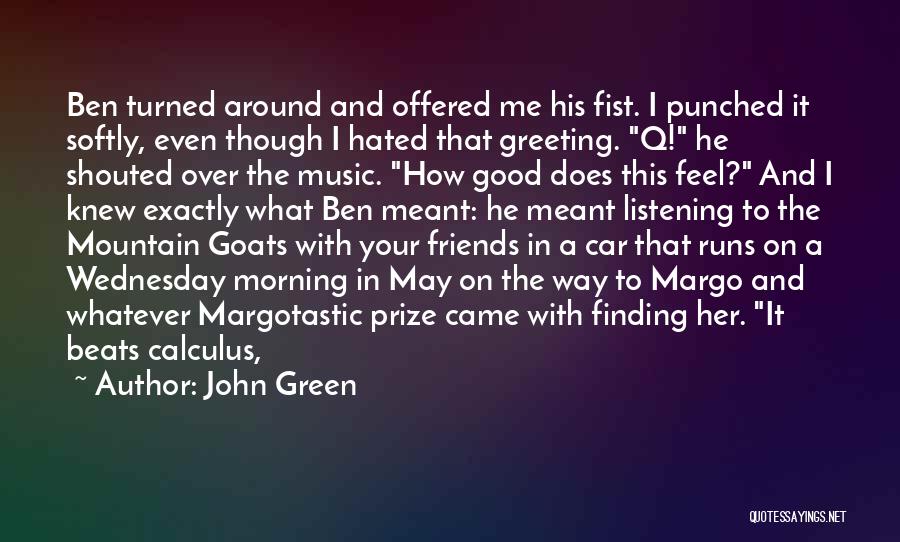 John Green Quotes: Ben Turned Around And Offered Me His Fist. I Punched It Softly, Even Though I Hated That Greeting. Q! He