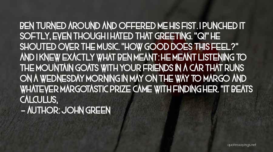 John Green Quotes: Ben Turned Around And Offered Me His Fist. I Punched It Softly, Even Though I Hated That Greeting. Q! He