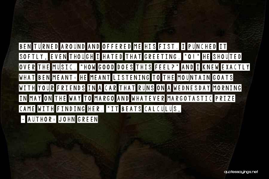 John Green Quotes: Ben Turned Around And Offered Me His Fist. I Punched It Softly, Even Though I Hated That Greeting. Q! He