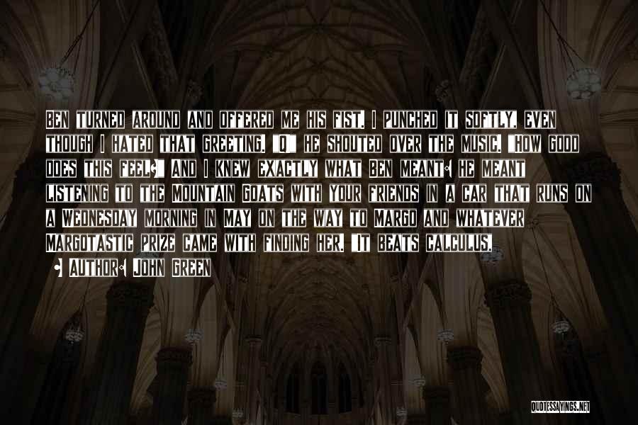 John Green Quotes: Ben Turned Around And Offered Me His Fist. I Punched It Softly, Even Though I Hated That Greeting. Q! He