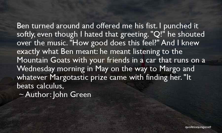 John Green Quotes: Ben Turned Around And Offered Me His Fist. I Punched It Softly, Even Though I Hated That Greeting. Q! He