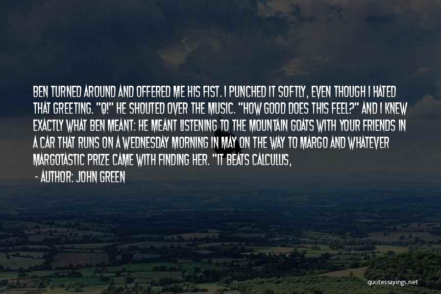 John Green Quotes: Ben Turned Around And Offered Me His Fist. I Punched It Softly, Even Though I Hated That Greeting. Q! He