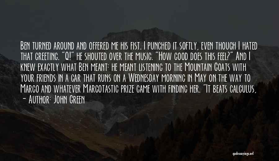 John Green Quotes: Ben Turned Around And Offered Me His Fist. I Punched It Softly, Even Though I Hated That Greeting. Q! He