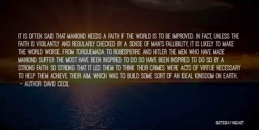 David Cecil Quotes: It Is Often Said That Mankind Needs A Faith If The World Is To Be Improved. In Fact, Unless The