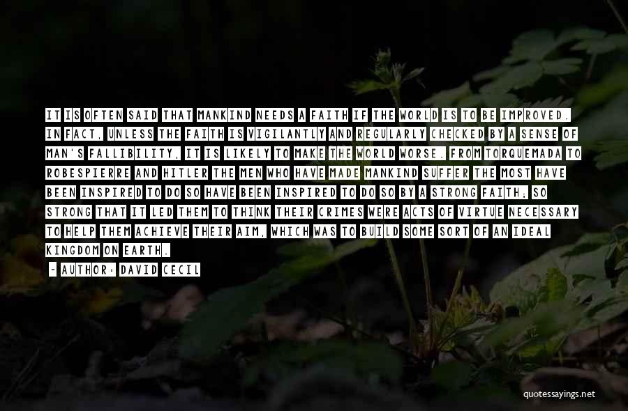 David Cecil Quotes: It Is Often Said That Mankind Needs A Faith If The World Is To Be Improved. In Fact, Unless The