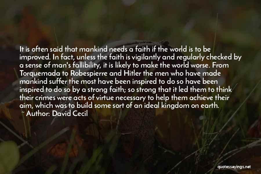 David Cecil Quotes: It Is Often Said That Mankind Needs A Faith If The World Is To Be Improved. In Fact, Unless The