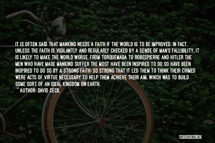 David Cecil Quotes: It Is Often Said That Mankind Needs A Faith If The World Is To Be Improved. In Fact, Unless The