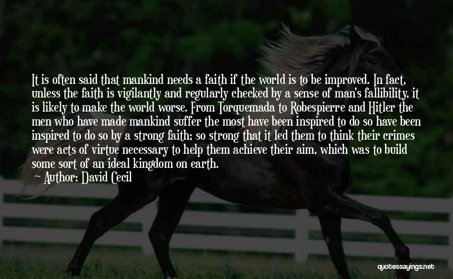 David Cecil Quotes: It Is Often Said That Mankind Needs A Faith If The World Is To Be Improved. In Fact, Unless The