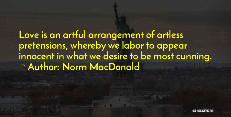 Norm MacDonald Quotes: Love Is An Artful Arrangement Of Artless Pretensions, Whereby We Labor To Appear Innocent In What We Desire To Be