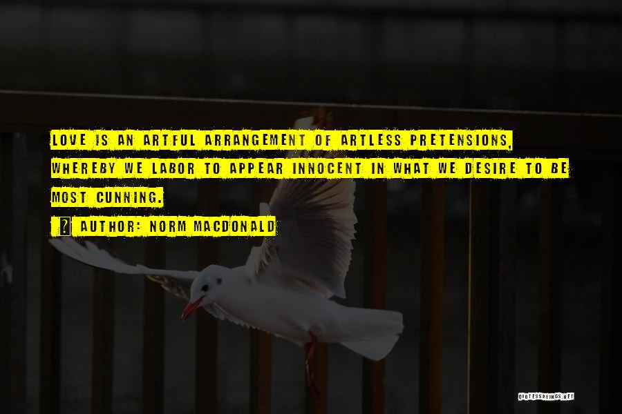 Norm MacDonald Quotes: Love Is An Artful Arrangement Of Artless Pretensions, Whereby We Labor To Appear Innocent In What We Desire To Be