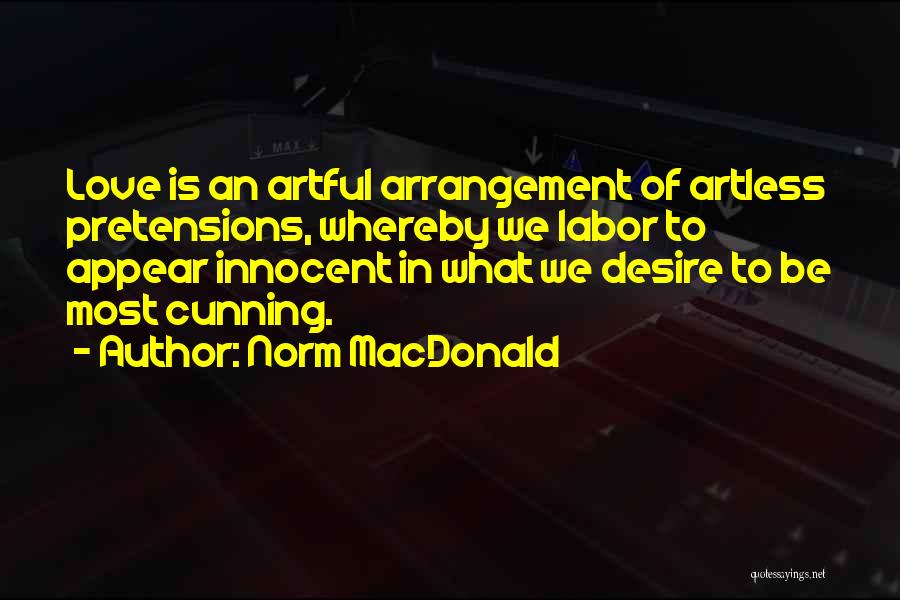 Norm MacDonald Quotes: Love Is An Artful Arrangement Of Artless Pretensions, Whereby We Labor To Appear Innocent In What We Desire To Be