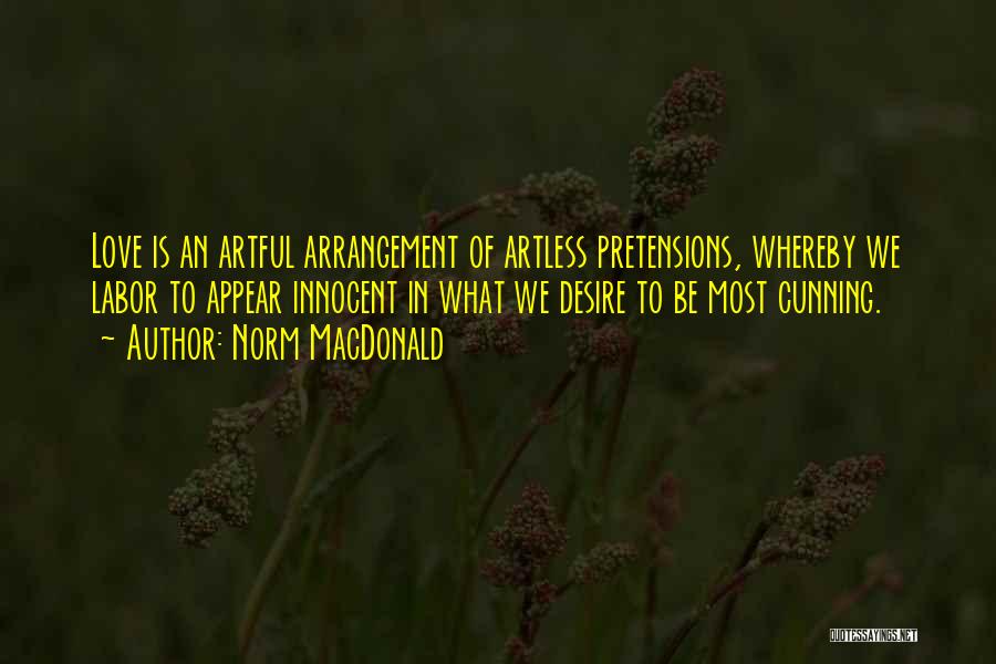 Norm MacDonald Quotes: Love Is An Artful Arrangement Of Artless Pretensions, Whereby We Labor To Appear Innocent In What We Desire To Be