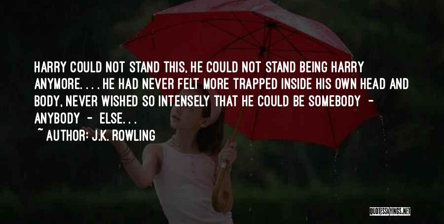 J.K. Rowling Quotes: Harry Could Not Stand This, He Could Not Stand Being Harry Anymore. . . . He Had Never Felt More