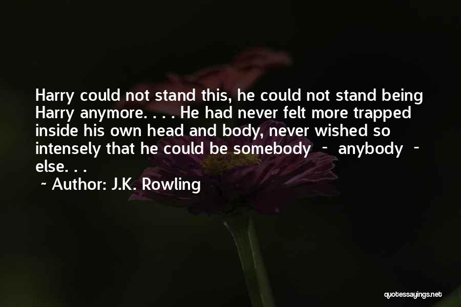 J.K. Rowling Quotes: Harry Could Not Stand This, He Could Not Stand Being Harry Anymore. . . . He Had Never Felt More