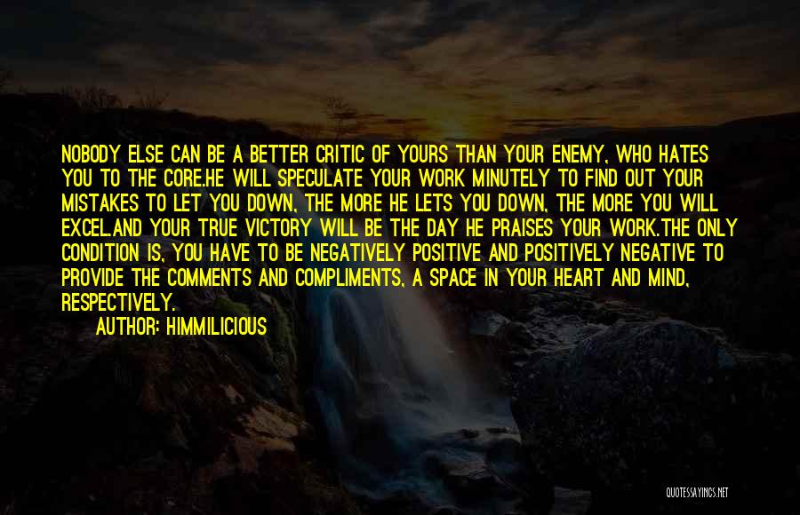 Himmilicious Quotes: Nobody Else Can Be A Better Critic Of Yours Than Your Enemy, Who Hates You To The Core.he Will Speculate