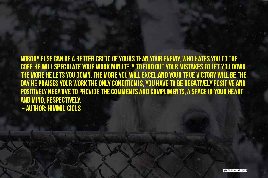 Himmilicious Quotes: Nobody Else Can Be A Better Critic Of Yours Than Your Enemy, Who Hates You To The Core.he Will Speculate