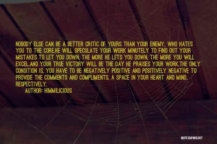 Himmilicious Quotes: Nobody Else Can Be A Better Critic Of Yours Than Your Enemy, Who Hates You To The Core.he Will Speculate