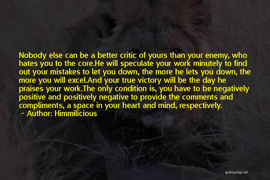 Himmilicious Quotes: Nobody Else Can Be A Better Critic Of Yours Than Your Enemy, Who Hates You To The Core.he Will Speculate