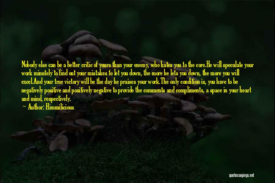 Himmilicious Quotes: Nobody Else Can Be A Better Critic Of Yours Than Your Enemy, Who Hates You To The Core.he Will Speculate