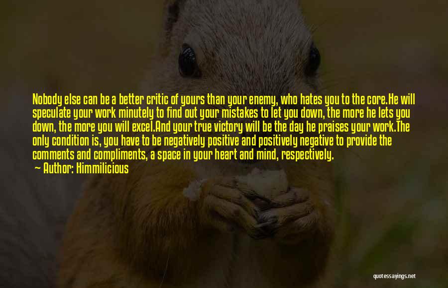 Himmilicious Quotes: Nobody Else Can Be A Better Critic Of Yours Than Your Enemy, Who Hates You To The Core.he Will Speculate